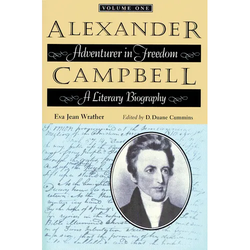Alexander Campbell: Adventurer in Freedom: A Literary Biography, Volume One