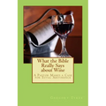 What the Bible Really Says about Wine: A Pastor Makes a Case for Total Abstinence
