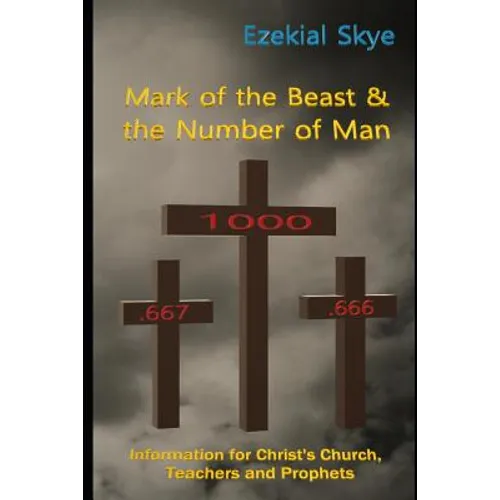 Mark of the Beast & the Number of Man: Information for Christ's Church, teachers, and prophets