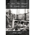 54 Years That Changed the Catholic Church: 1958-2012
