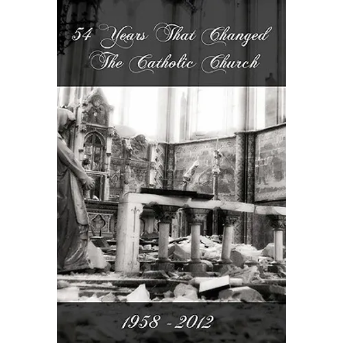 54 Years That Changed the Catholic Church: 1958-2012