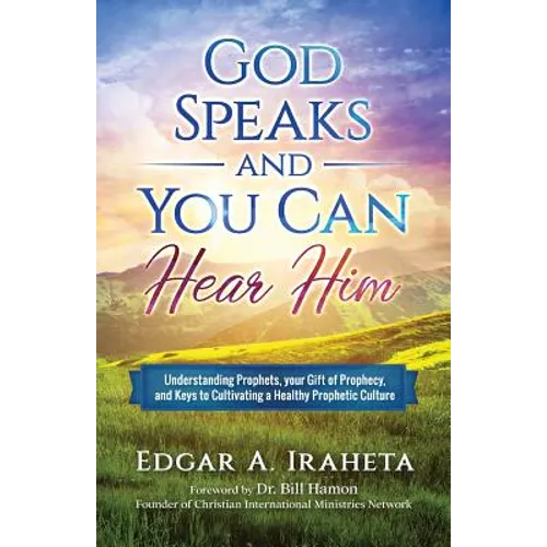 God Speaks and You Can Hear Him: Understanding Prophets, Your Gift of Prophecy, and Keys to Cultivating a Healthy Prophetic Culture