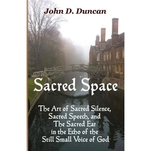 Sacred Space: The Art of Sacred Silence, Sacred Speech, and The Sacred Ear in the Echo of the Still Small Voice of God