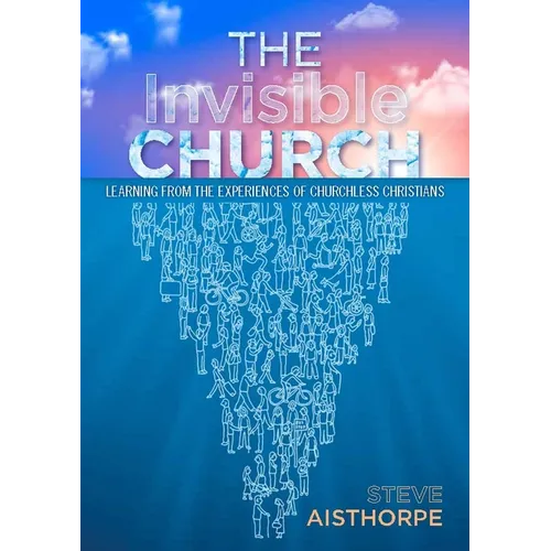 The Invisible Church: Learning from the Experiences of Churchless Christians