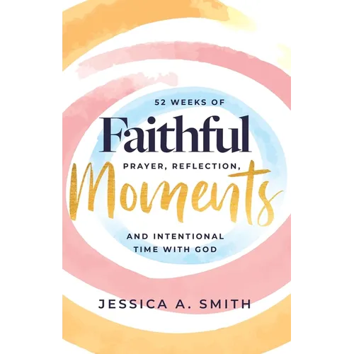 Faithful Moments: 52 Weeks of Prayer, Reflection, and Intentional Time with God