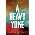 A Heavy Yoke: Theology, Power and Abuse in the Church