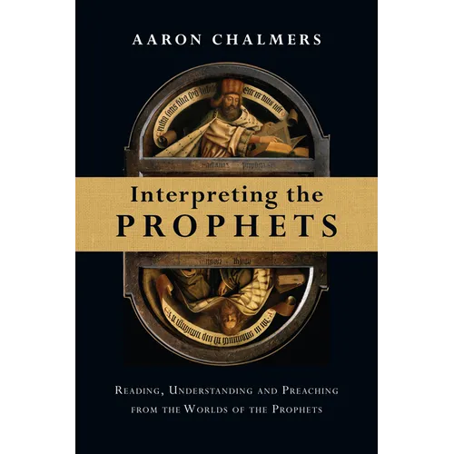 Interpreting the Prophets: Reading, Understanding and Preaching from the Worlds of the Prophets