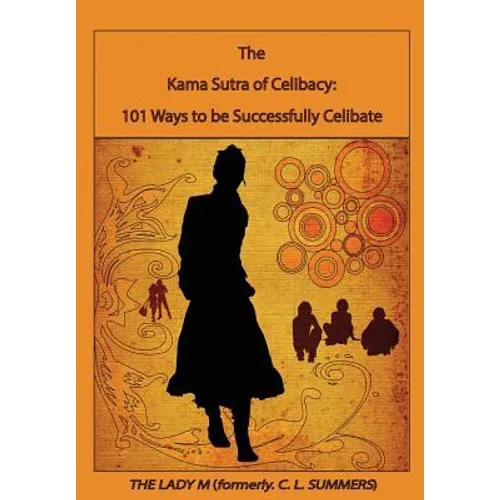 The Kama Sutra of Celibacy: : 101 Ways to be Successfully Celibate