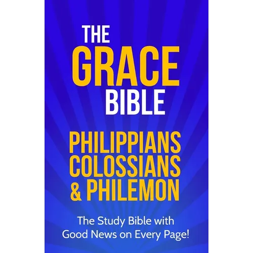 The Grace Bible: Philippians, Colossians & Philemon