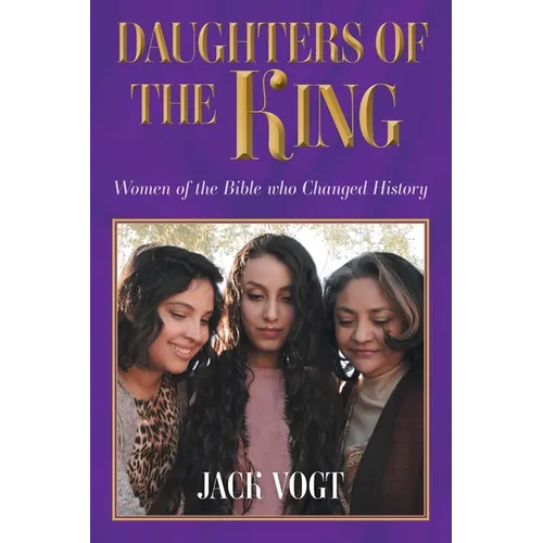 Daughters of the King: Women of the Bible who Changed History