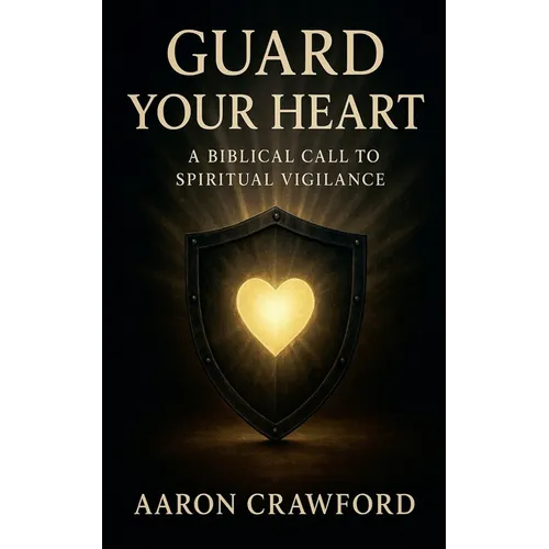 Guard Your Heart: A Biblical Call to Spiritual Vigilance