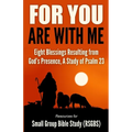 For You Are With Me: Eight Blessings Resulting from God's Presence, A Study of Psalm 23