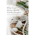 What Every Mother Should Tell Her Daughter