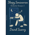 Sleepy Seminary: Eclectic Essays I