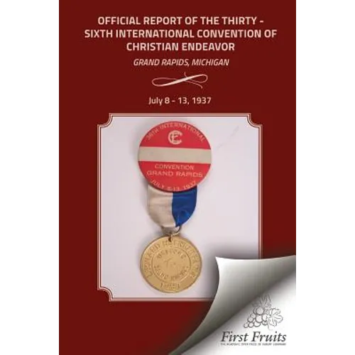 Official Report of the Thirty - Sixth International Convention of Christian Endeavor: Grand Rapids, Michigan July 8 - 13, 1937