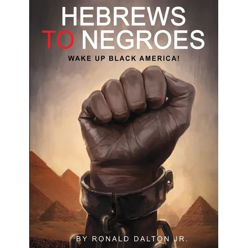 Hebrews to Negroes: Wake Up Black America!