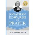 Jonathan Edwards on Prayer: 31 Biblical Insights to Deepen and Enrich Your Prayer Life (LARGE PRINT)