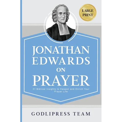 Jonathan Edwards on Prayer: 31 Biblical Insights to Deepen and Enrich Your Prayer Life (LARGE PRINT)