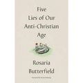 Five Lies of Our Anti-Christian Age