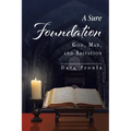 A Sure Foundation: God, Man, And Salvation