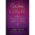 When I Pray: 31 Days of Wisdom for Women From the Book of Psalms