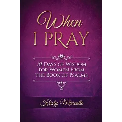 When I Pray: 31 Days of Wisdom for Women From the Book of Psalms