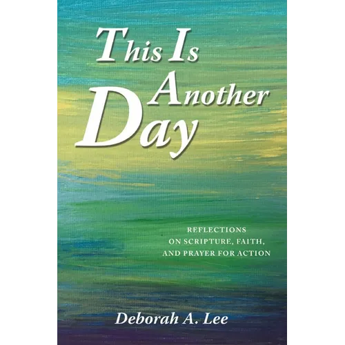This Is Another Day: Reflections on Scripture, Faith, and Prayer for Action