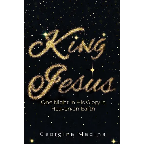 King Jesus: One Night in His Glory Is Heaven on Earth