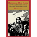 Madonnas That Maim: Popular Catholicism in Italy Since the Fifteenth Century