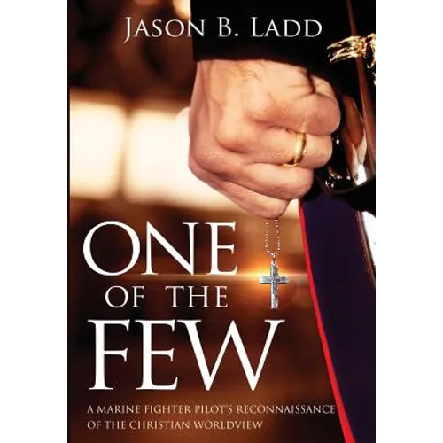 One of the Few: A Marine Fighter Pilot's Reconnaissance of the Christian Worldview