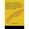Legends of the Holy Rood, Symbols of the Passion and Cross, Poems in Old English of the Eleventh, Fourteenth and Fifteenth Centuries