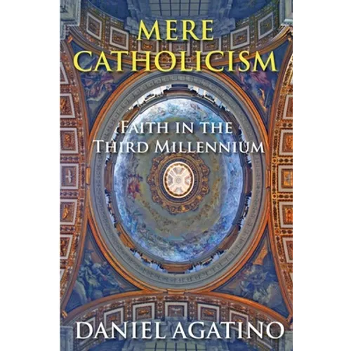 Mere Catholicism: Faith in the Third Millennium