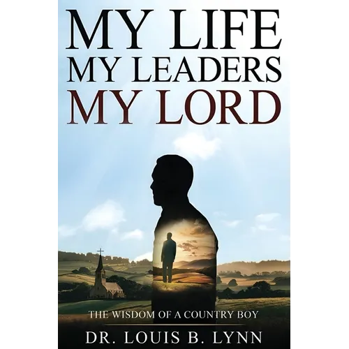 My Life My Leaders My Lord: The Wisdom of a Country Boy