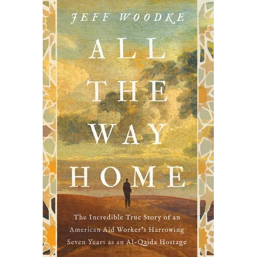 All the Way Home: The Incredible True Story of an American Aid Worker's Harrowing Seven Years as an Al-Qaida Hostage