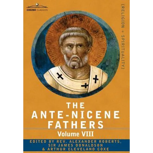 The Ante-Nicene Fathers: The Writings of the Fathers Down to A.D. 325, Volume VIII Fathers of the Third and Fourth Century - The Twelve Patriar