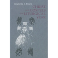 Christ in the Gospels of the Liturgical Year: Raymond E. Brown, SS (1928-1998) Expanded Edition with Essays by John R. Donahue, Sj, and Ronald D. With