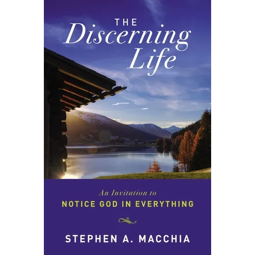 The Discerning Life: An Invitation to Notice God in Everything