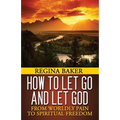 How To Let Go and Let God: From Worldly Pain to Spiritual Freedom