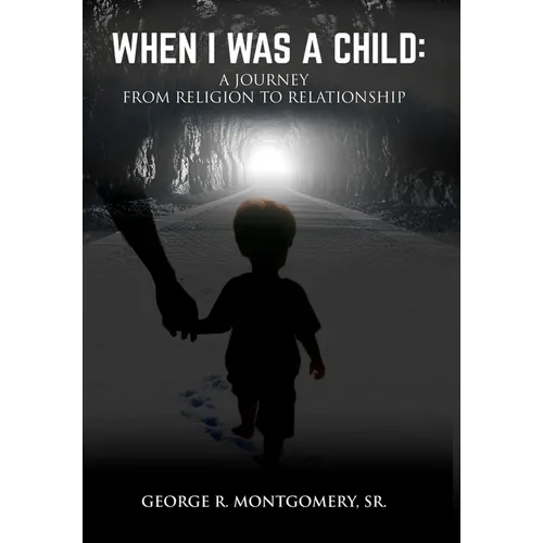 When I Was A Child: A Journey From Religion To Relationship
