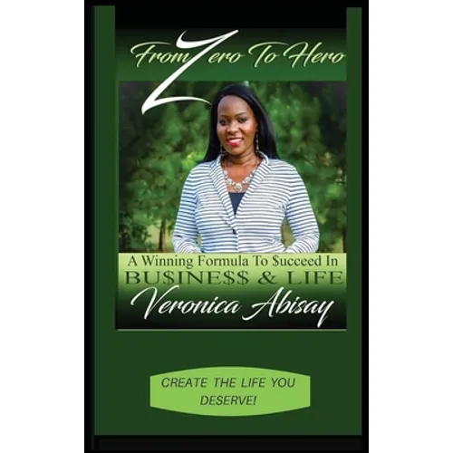 From Zero to Hero: A Winning Formula to Succeed in Life and Business