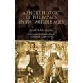 A Short History of the Papacy in the Middle Ages