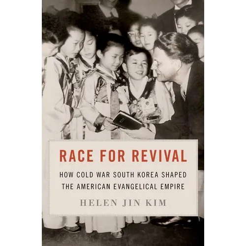Race for Revival: How Cold War South Korea Shaped the American Evangelical Empire