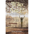 Who Am I?: A Woman's Journey of Transformation from a Child of the Flesh to a Child of God