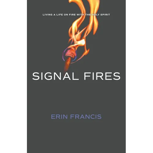 Signal Fires: Living a Life on Fire With the Holy Spirit