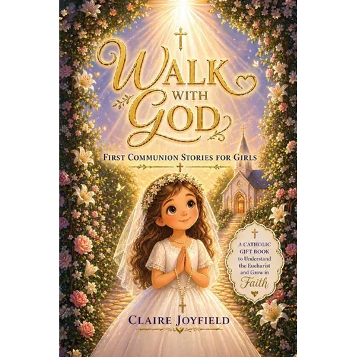 First Communion Stories For Girls: A Heartwarming Catholic Gift Book for Girls to Grow in Faith, Understand the Eucharist, and Build a Strong Spiritua