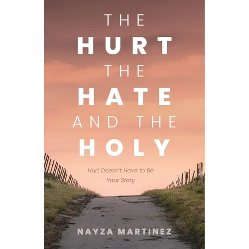 The Hurt, The Hate, and The Holy: Hurt Doesn't Have to Be Your Story