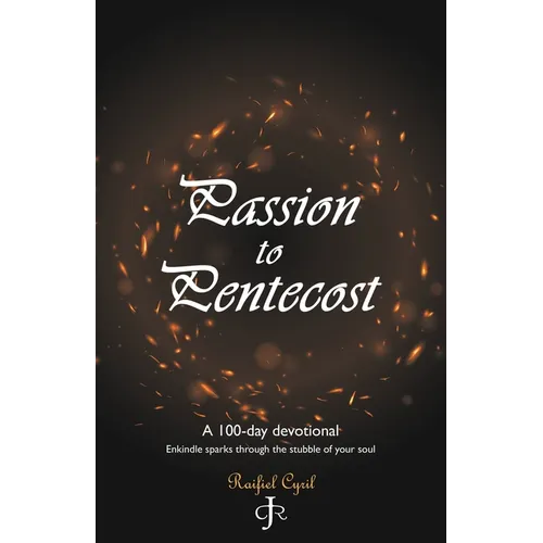 Passion to Pentecost: A 100-Day Devotional: Enkindle Sparks Through the Stubble of Your Soul