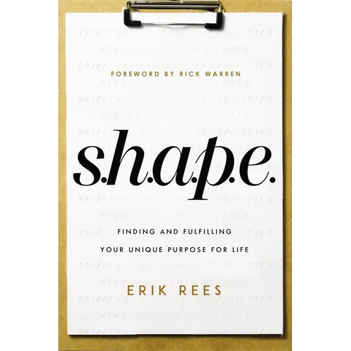 S.H.A.P.E.: Finding and Fulfilling Your Unique Purpose for Life