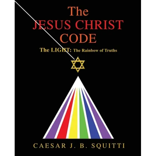 The Jesus Christ Code: The Light: the Rainbow of Truths