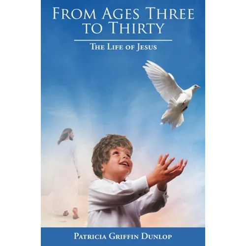 From Ages Three to Thirty: The Life of Jesus